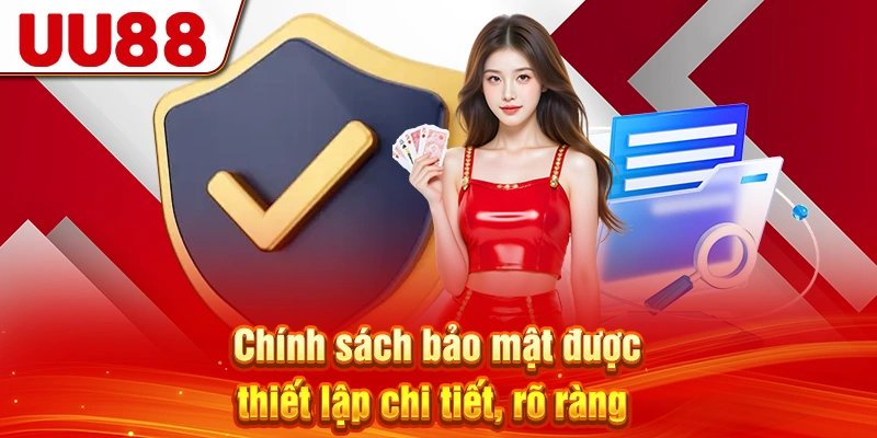 Chính sách bảo mật được thiết lập chi tiết, rõ ràng 
