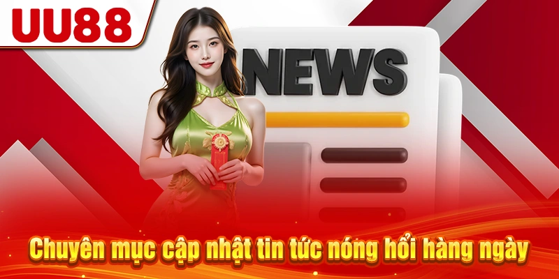 Chuyên mục cung cấp tin tức nóng hổi mỗi ngày