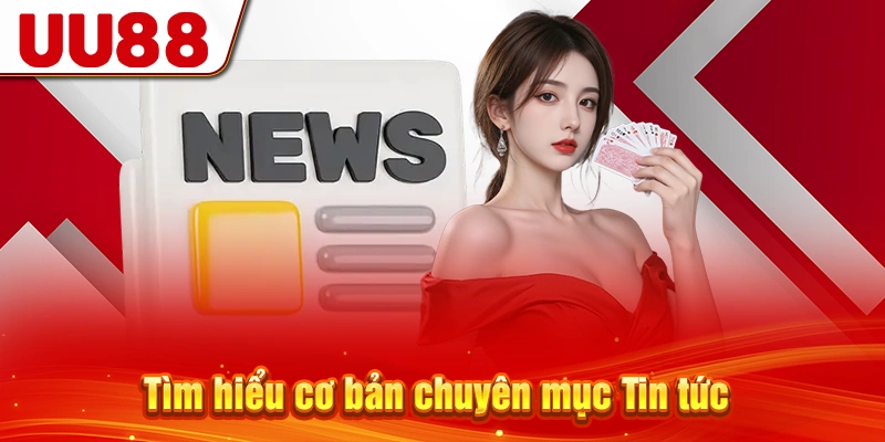 Tìm hiểu cơ bản chuyên mục Tin tức